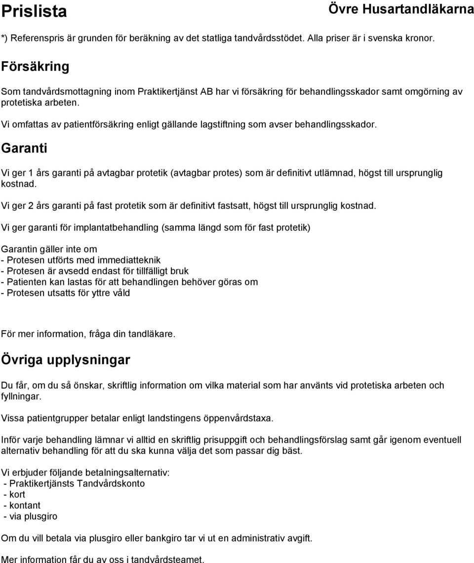 Garanti Vi ger 1 års garanti på avtagbar protetik (avtagbar protes) som är definitivt utlämnad, högst till ursprunglig kostnad.