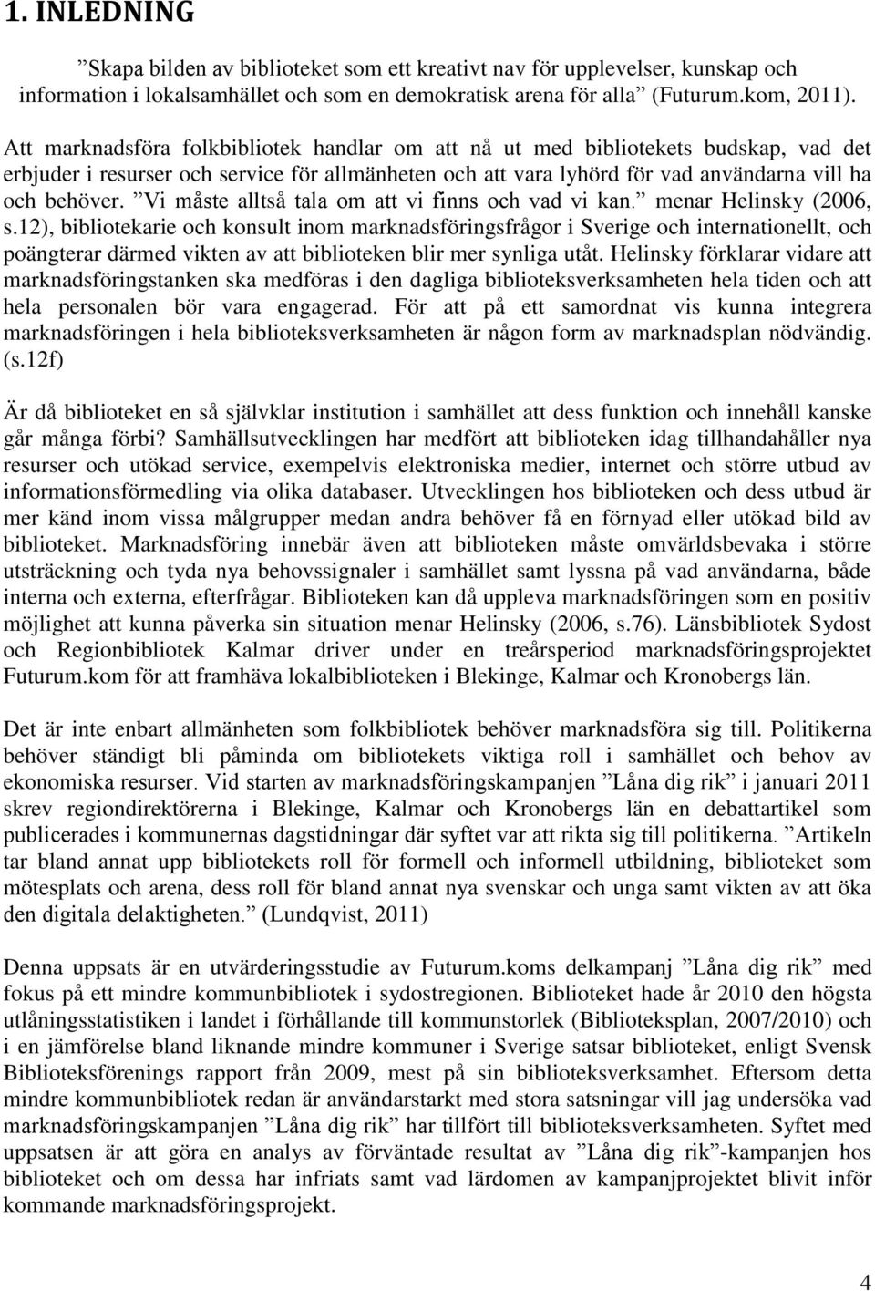 Vi måste alltså tala om att vi finns och vad vi kan. menar Helinsky (2006, s.