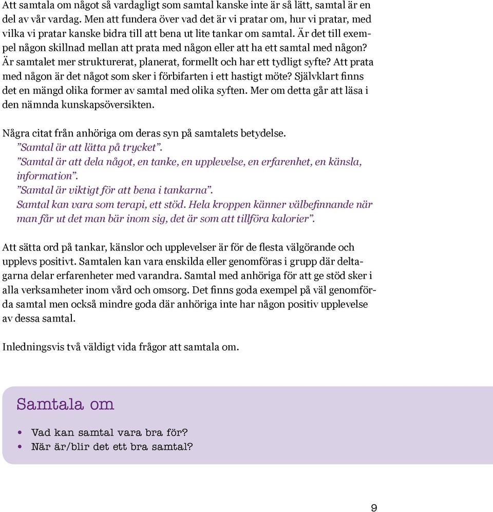 Är det till exempel någon skillnad mellan att prata med någon eller att ha ett samtal med någon? Är samtalet mer strukturerat, planerat, formellt och har ett tydligt syfte?
