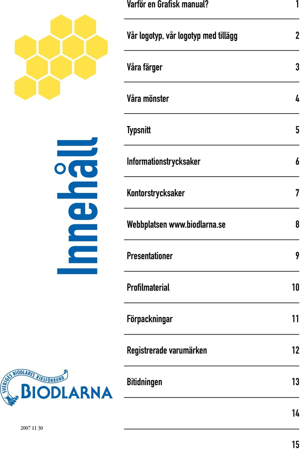 Typsnitt 5 Innehåll Informationstrycksaker 6 Kontorstrycksaker 7