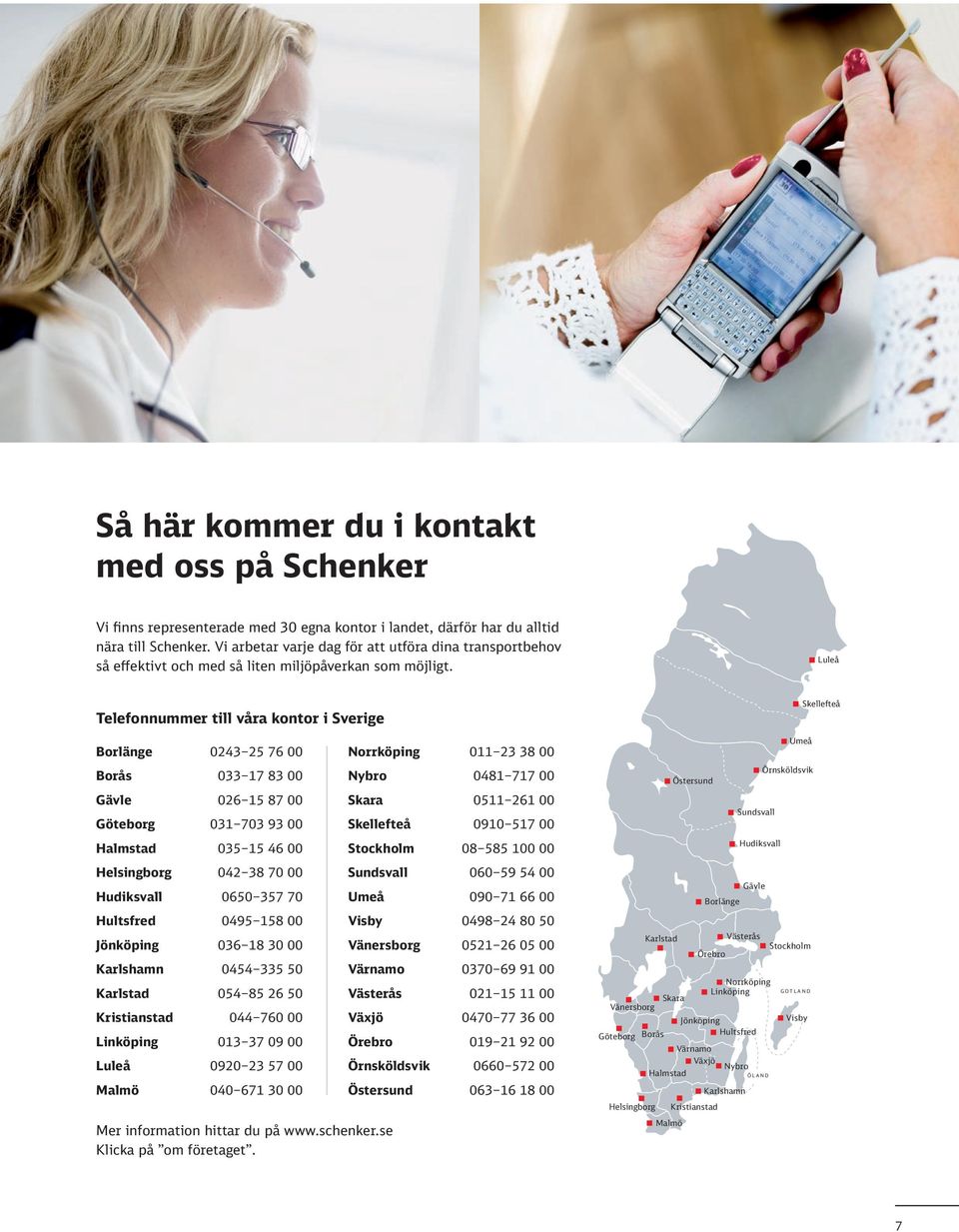 Luleå Telefonnummer till våra kontor i Sverige Skellefteå Borlänge 0243 25 76 00 Norrköping 011 23 38 00 Umeå Borås 033 17 83 00 Nybro 0481 717 00 Östersund Örnsköldsvik Gävle 026 15 87 00 Göteborg