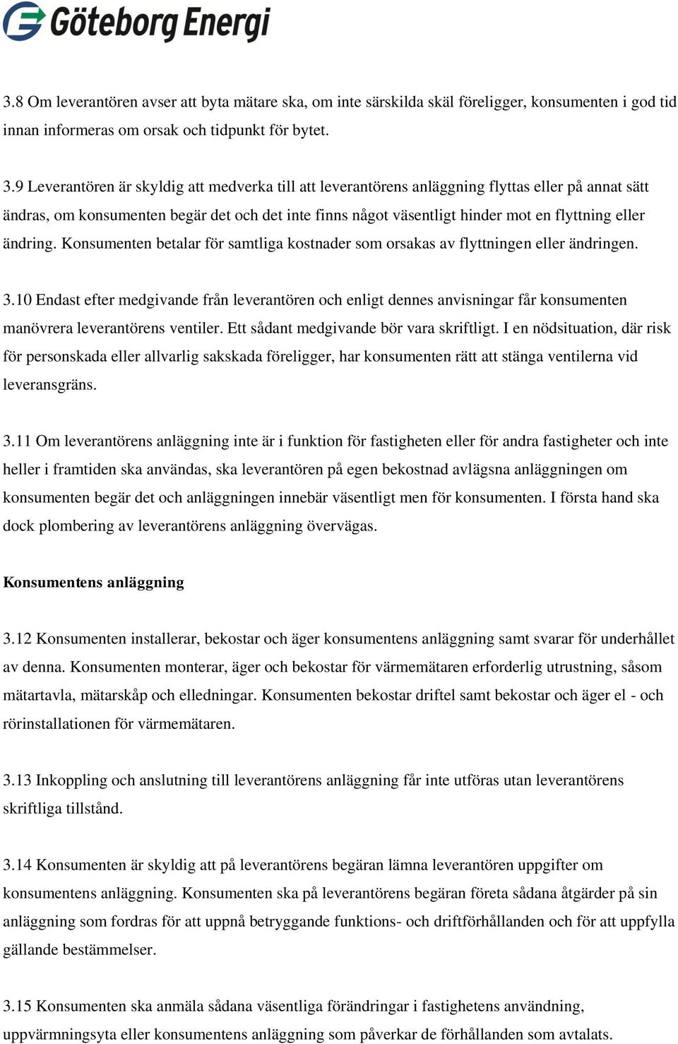 ändring. Konsumenten betalar för samtliga kostnader som orsakas av flyttningen eller ändringen. 3.