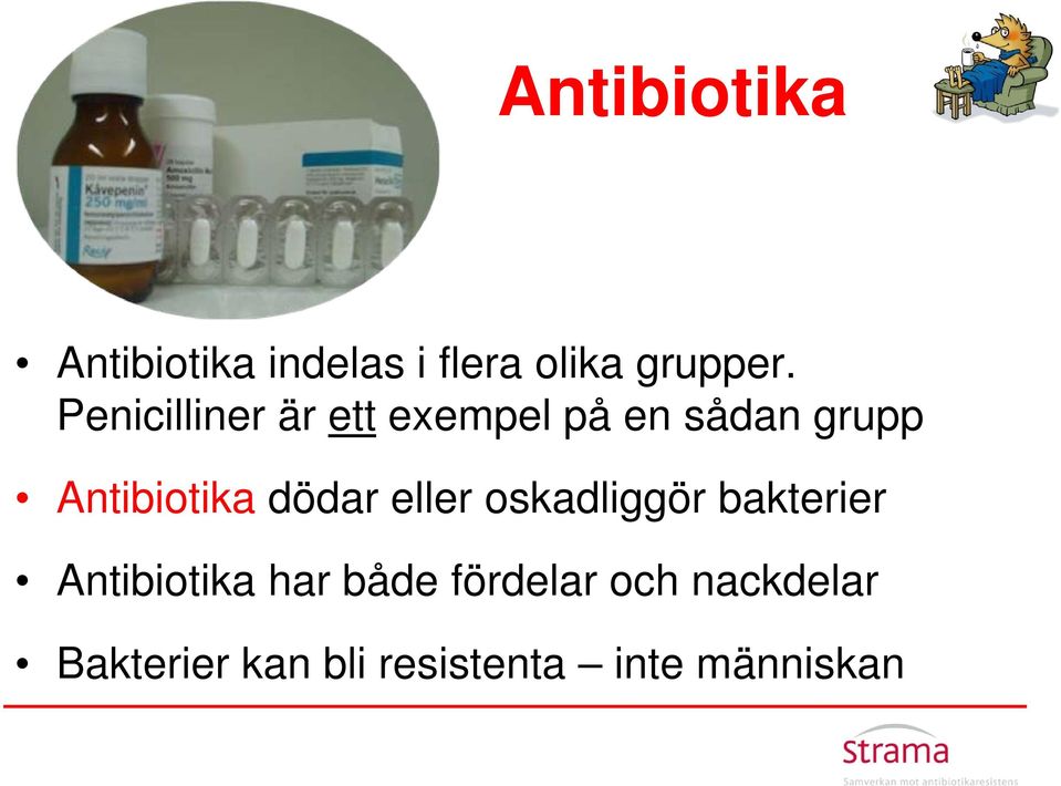 dödar eller oskadliggör bakterier Antibiotika har både