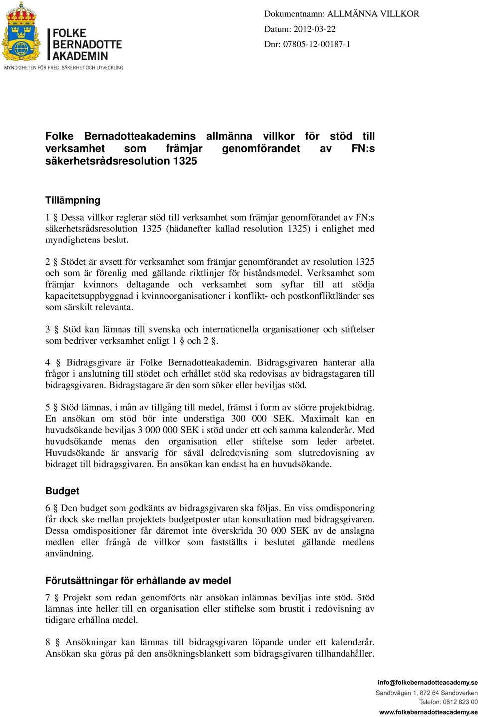 2 Stödet är avsett för verksamhet som främjar genomförandet av resolution 1325 och som är förenlig med gällande riktlinjer för biståndsmedel.