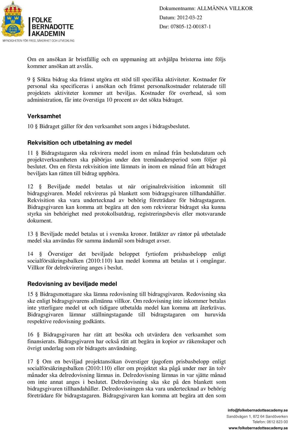 Kostnader för overhead, så som administration, får inte överstiga 10 procent av det sökta bidraget. Verksamhet 10 Bidraget gäller för den verksamhet som anges i bidragsbeslutet.