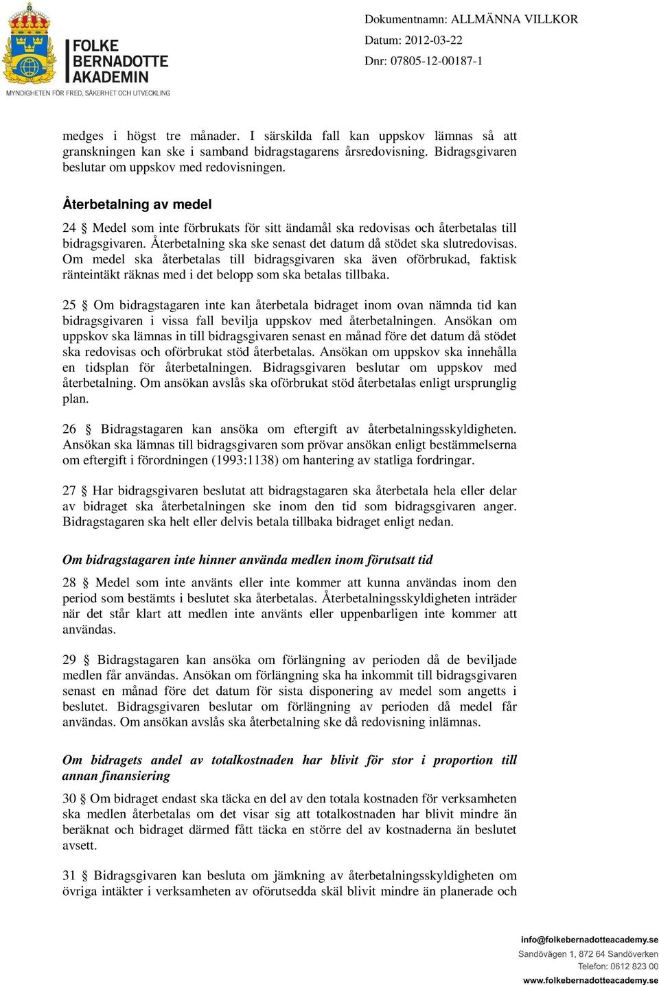 Om medel ska återbetalas till bidragsgivaren ska även oförbrukad, faktisk ränteintäkt räknas med i det belopp som ska betalas tillbaka.