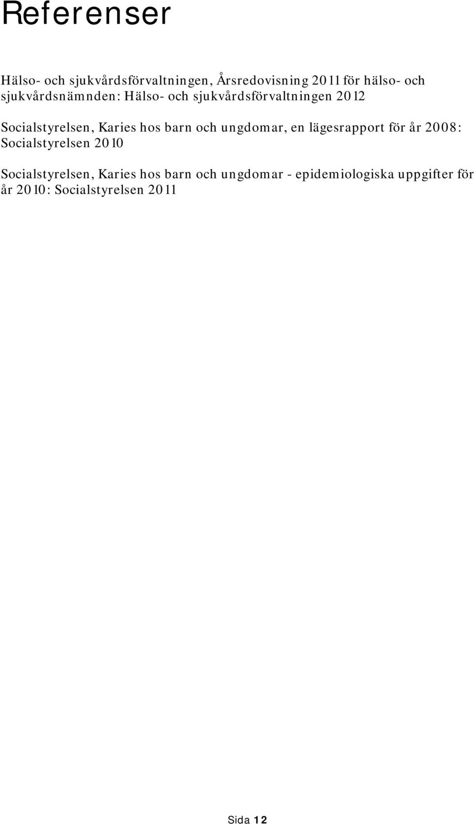 barn och ungdomar, en lägesrapport för år 2008: Socialstyrelsen 2010 Socialstyrelsen,