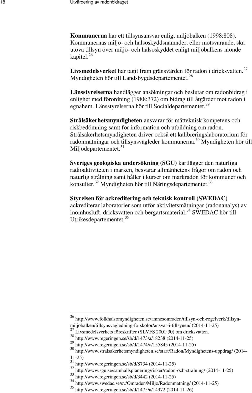 26 Livsmedelsverket har tagit fram gränsvärden för radon i dricksvatten. 27 Myndigheten hör till Landsbygdsdepartementet.