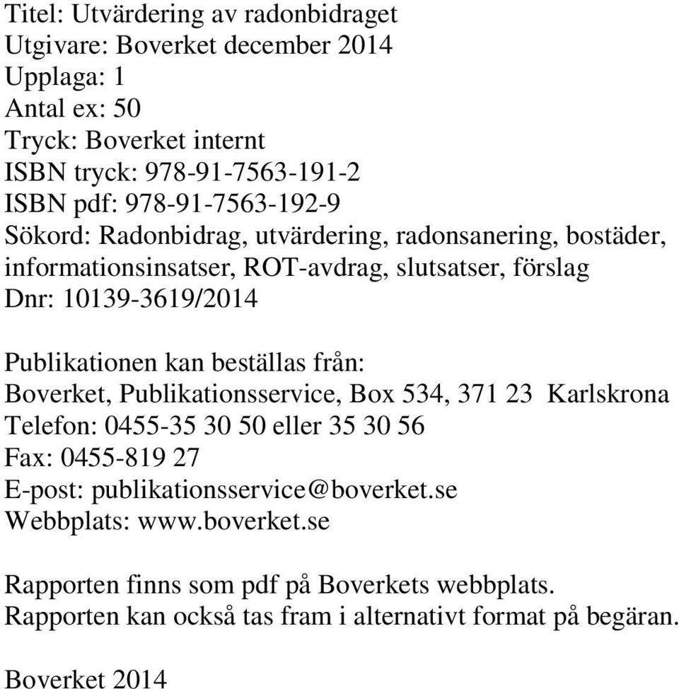 Publikationen kan beställas från: Boverket, Publikationsservice, Box 534, 371 23 Karlskrona Telefon: 0455-35 30 50 eller 35 30 56 Fax: 0455-819 27 E-post: