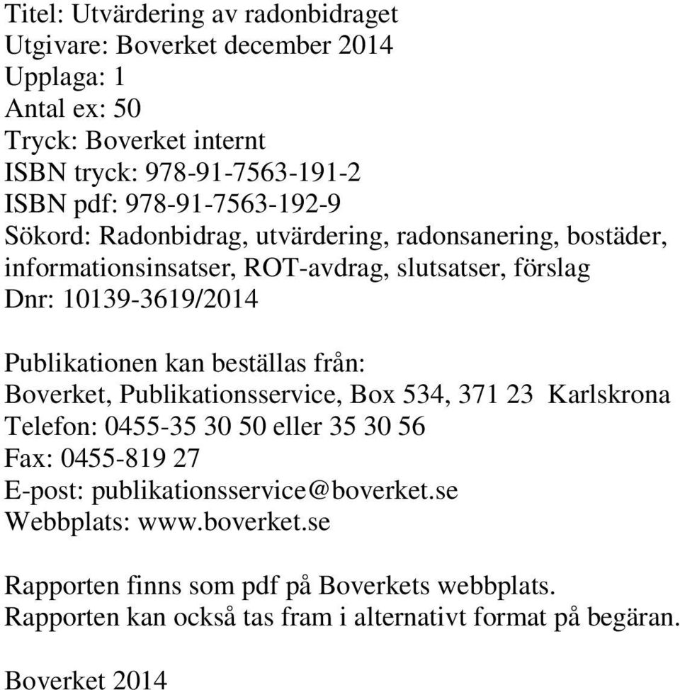 Publikationen kan beställas från: Boverket, Publikationsservice, Box 534, 371 23 Karlskrona Telefon: 0455-35 30 50 eller 35 30 56 Fax: 0455-819 27 E-post: