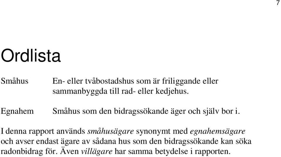 I denna rapport används småhusägare synonymt med egnahemsägare och avser endast ägare av