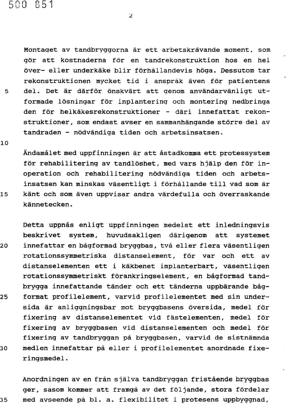 Det är därför önskvärt att genom användarvänligt utformade lösningar för inplantering och montering nedbringa den för helkäkesrekonstruktioner - däri innefattat rekonstruktioner, som endast avser en