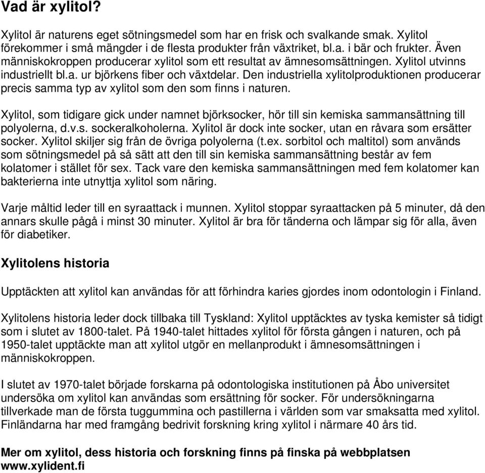 Den industriella xylitolproduktionen producerar precis samma typ av xylitol som den som finns i naturen.