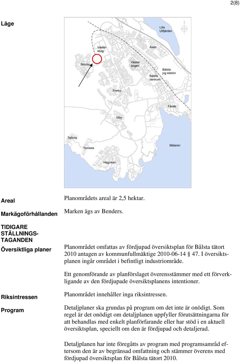 Ett genomförande av planförslaget överensstämmer med ett förverkligande av den fördjupade översiktsplanens intentioner. Riksintressen Program Planområdet innehåller inga riksintressen.