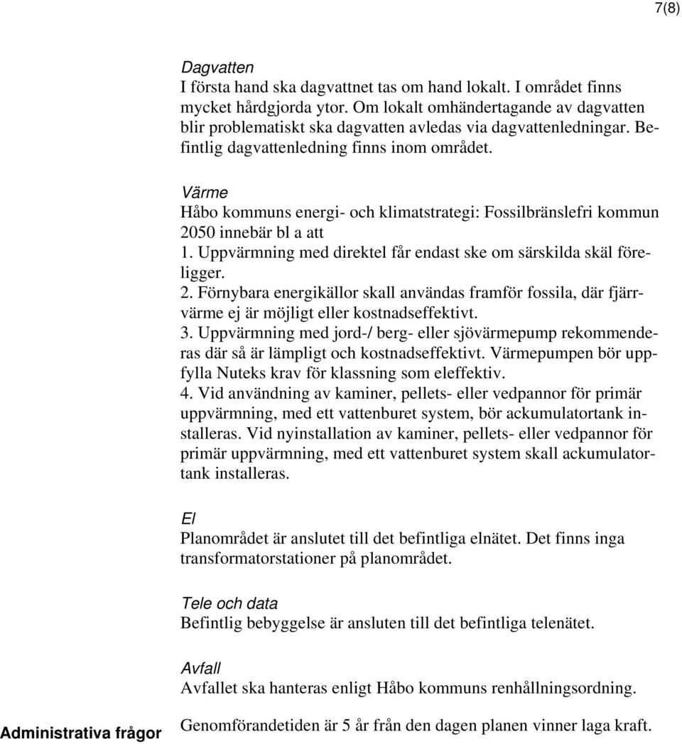 Värme Håbo kommuns energi- och klimatstrategi: Fossilbränslefri kommun 2050 innebär bl a att 1. Uppvärmning med direktel får endast ske om särskilda skäl föreligger. 2. Förnybara energikällor skall användas framför fossila, där fjärrvärme ej är möjligt eller kostnadseffektivt.