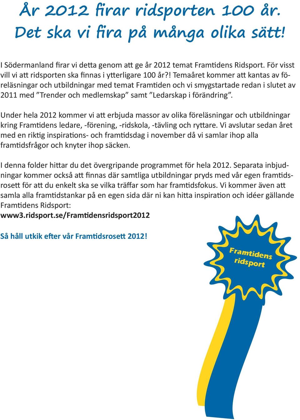 Under hela 2012 kommer vi a erbjuda massor av olika föreläsningar och utbildningar kring Fram dens ledare, -förening, -ridskola, -tävling och ry are.