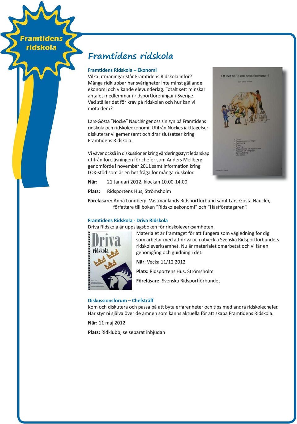 Lars-Gösta Nocke Nauclér ger oss sin syn på Fram dens ridskola och ridskoleekonomi. U från Nockes iak agelser diskuterar vi gemensamt och drar slutsatser kring Fram dens Ridskola.