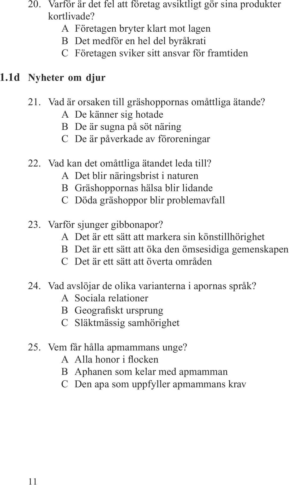 Vad kan det omåttliga ätandet leda till? A Det blir näringsbrist i naturen B Gräshoppornas hälsa blir lidande C Döda gräshoppor blir problemavfall 23. Varför sjunger gibbonapor?