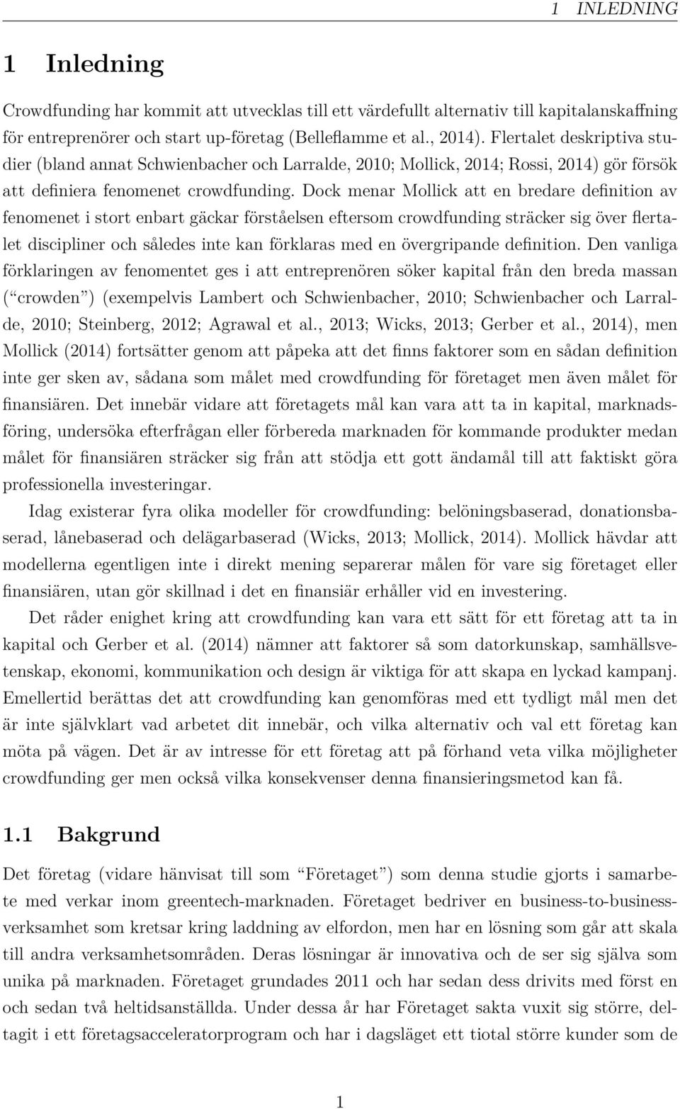 Dock menar Mollick att en bredare definition av fenomenet i stort enbart gäckar förståelsen eftersom crowdfunding sträcker sig över flertalet discipliner och således inte kan förklaras med en