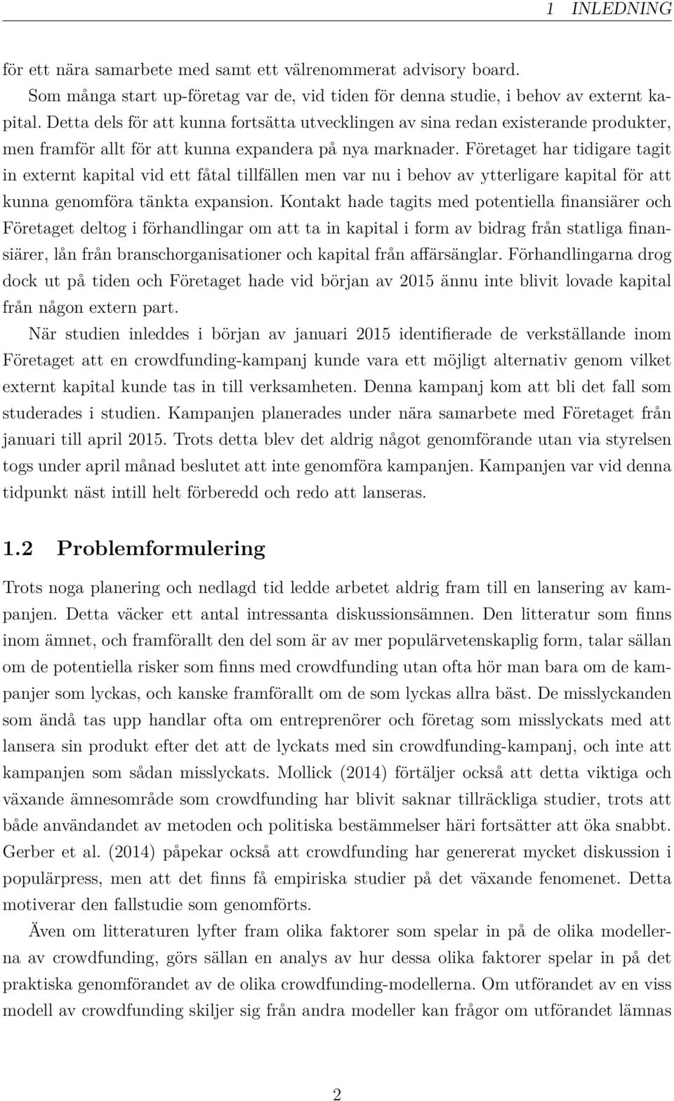 Företaget har tidigare tagit in externt kapital vid ett fåtal tillfällen men var nu i behov av ytterligare kapital för att kunna genomföra tänkta expansion.