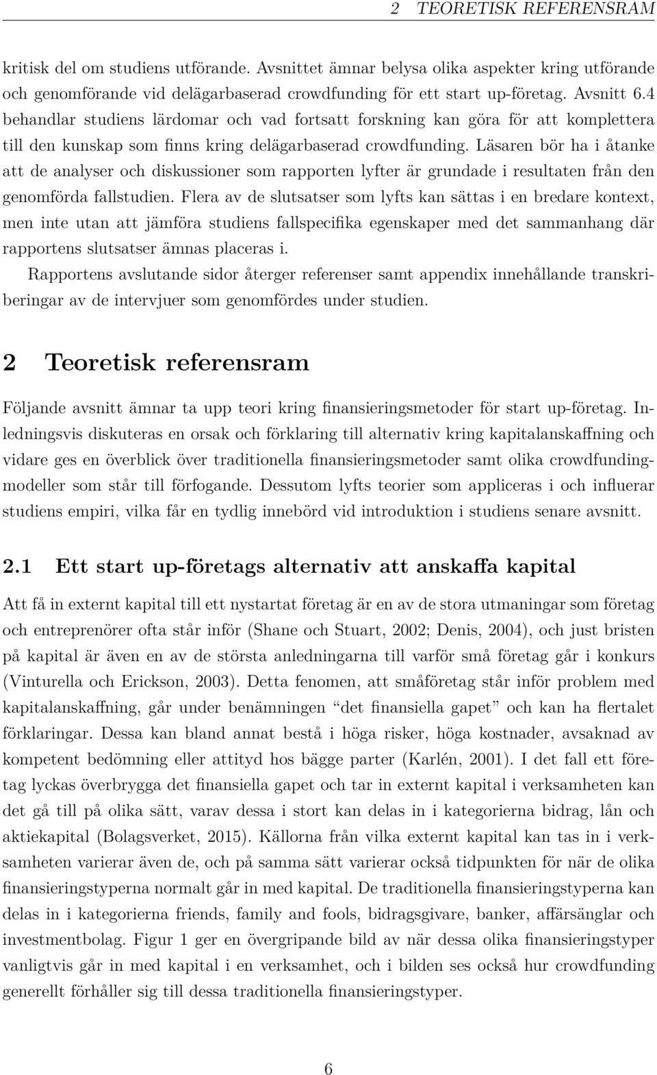 Läsaren bör ha i åtanke att de analyser och diskussioner som rapporten lyfter är grundade i resultaten från den genomförda fallstudien.
