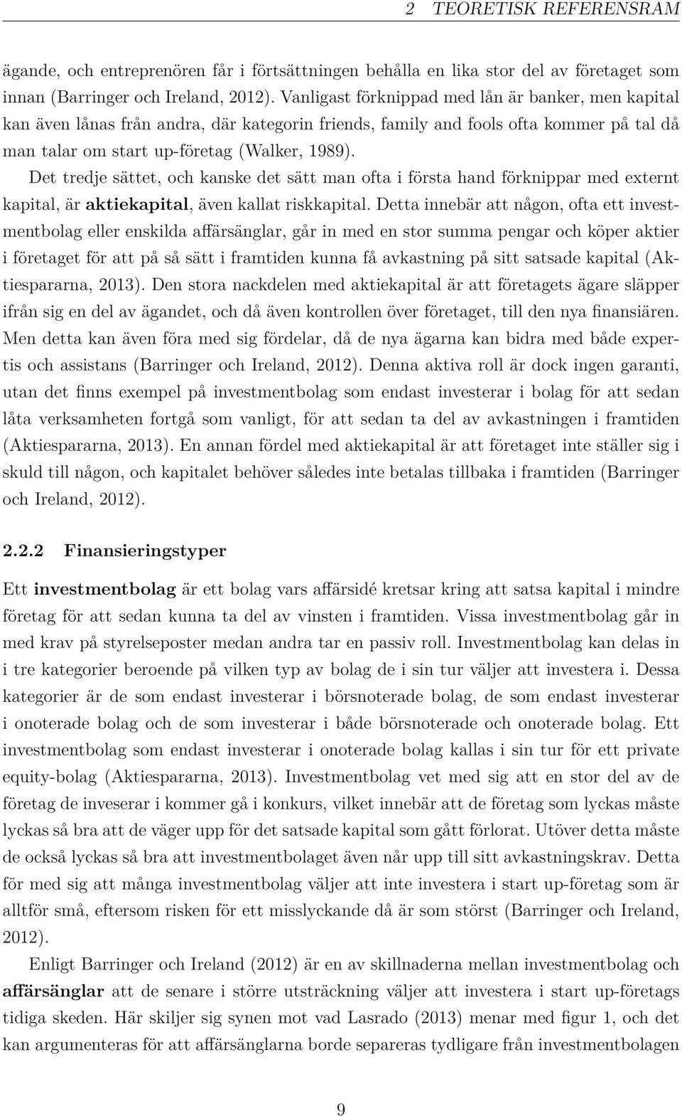 Det tredje sättet, och kanske det sätt man ofta i första hand förknippar med externt kapital, är aktiekapital, även kallat riskkapital.