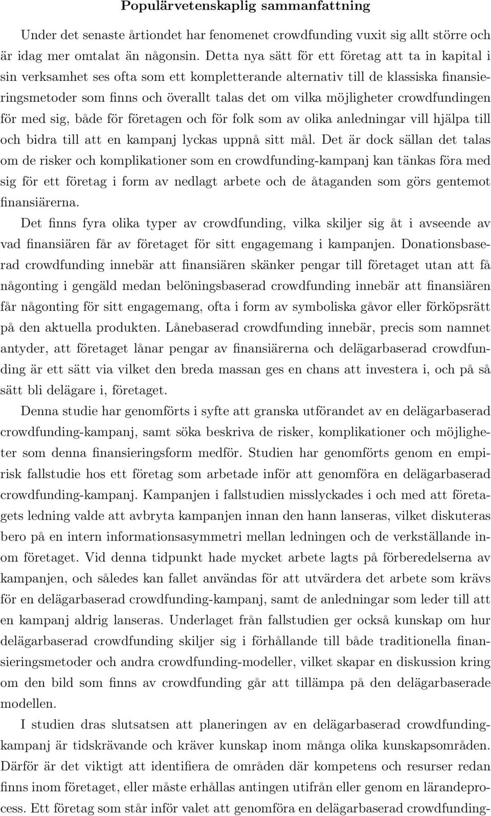 möjligheter crowdfundingen för med sig, både för företagen och för folk som av olika anledningar vill hjälpa till och bidra till att en kampanj lyckas uppnå sitt mål.