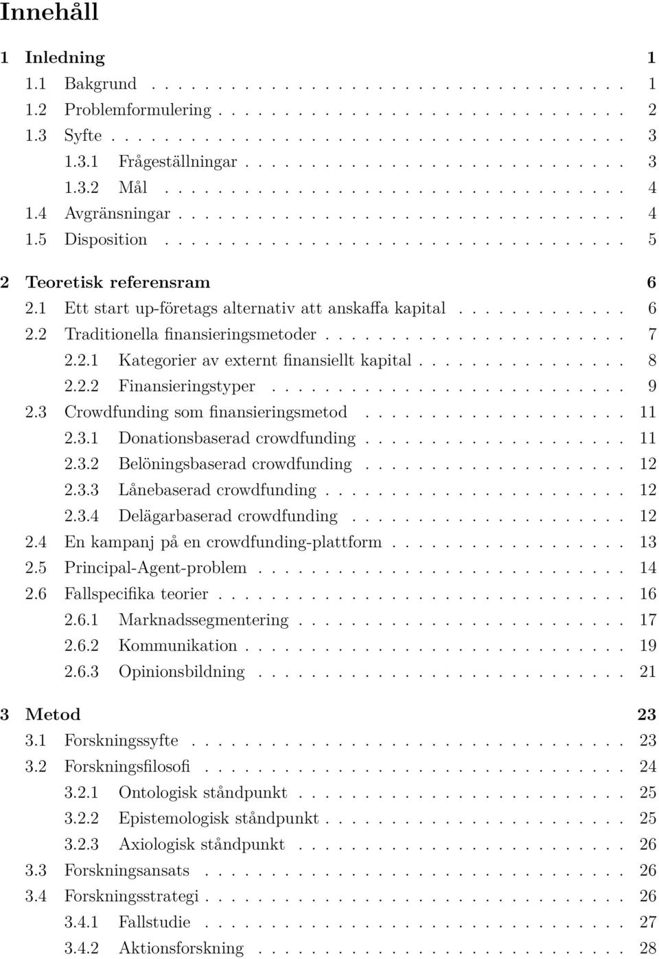 1 Ett start up-företags alternativ att anska a kapital............. 6 2.2 Traditionella finansieringsmetoder....................... 7 2.2.1 Kategorier av externt finansiellt kapital................ 8 2.