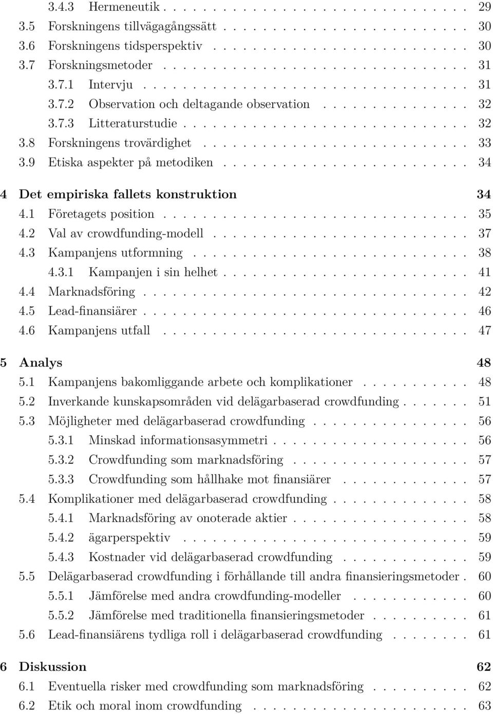 .......................... 33 3.9 Etiska aspekter på metodiken......................... 34 4 Det empiriska fallets konstruktion 34 4.1 Företagets position............................... 35 4.