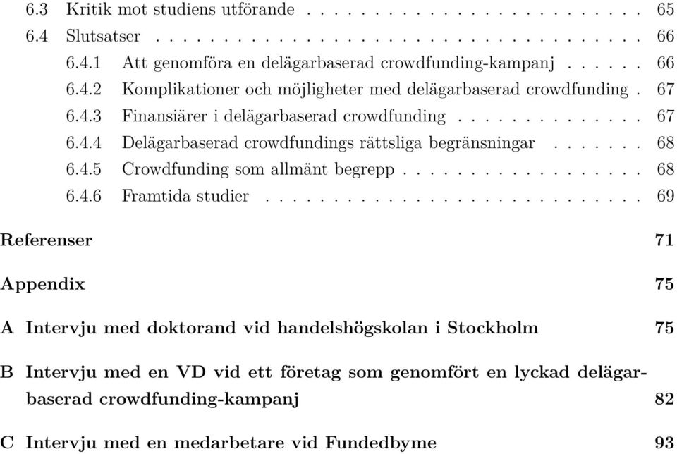 ........................... 69 Referenser 71 Appendix 75 A Intervju med doktorand vid handelshögskolan i Stockholm 75 B Intervju med en VD vid ett företag som genomfört en lyckad