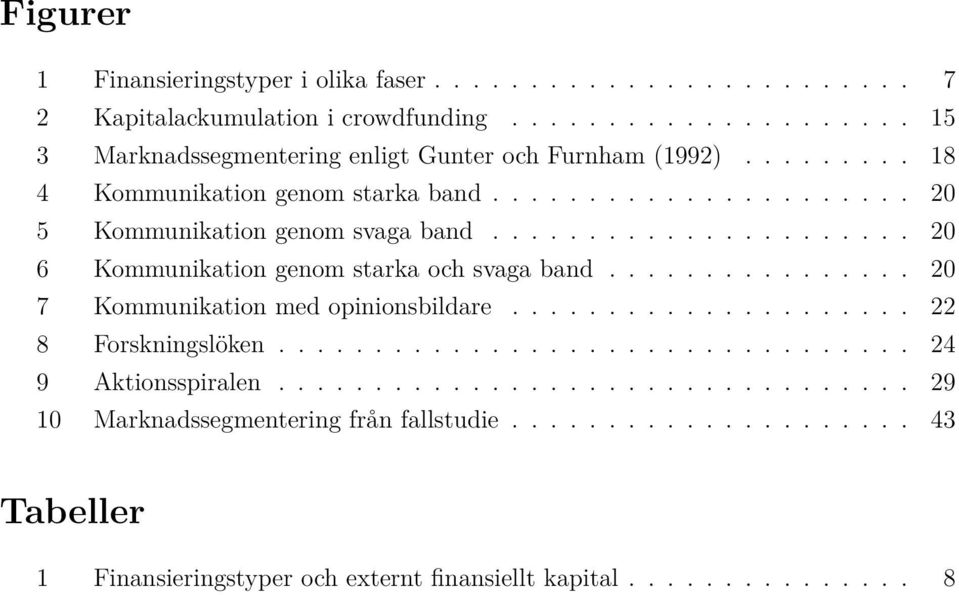 ............... 20 7 Kommunikation med opinionsbildare..................... 22 8 Forskningslöken................................. 24 9 Aktionsspiralen.