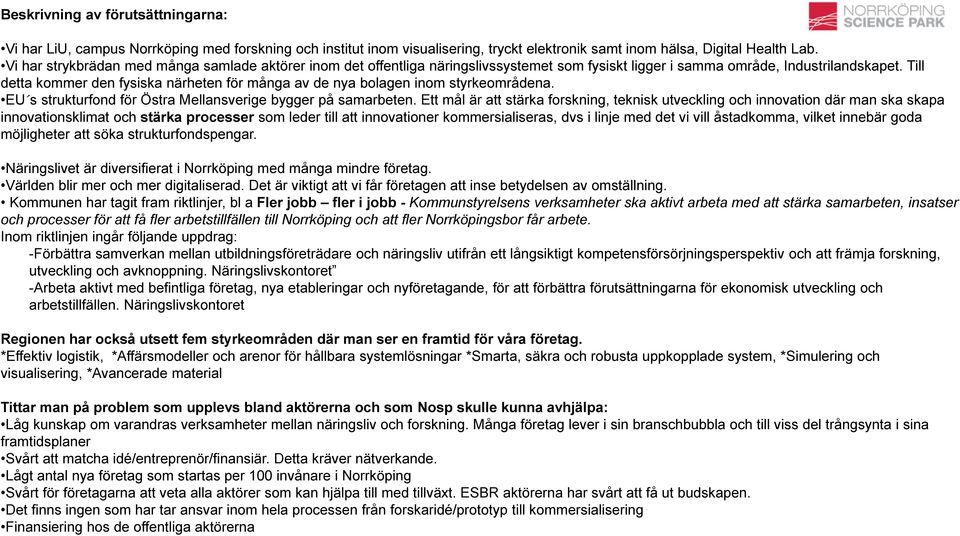 Till detta kommer den fysiska närheten för många av de nya bolagen inom styrkeområdena. EU s strukturfond för Östra Mellansverige bygger på samarbeten.