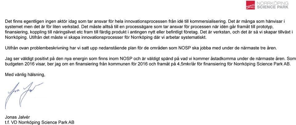 befintligt företag. Det är verkstan, och det är så vi skapar tillväxt i Norrköping. Utifrån det måste vi skapa innovationsprocesser för Norrköping där vi arbetar systematiskt.