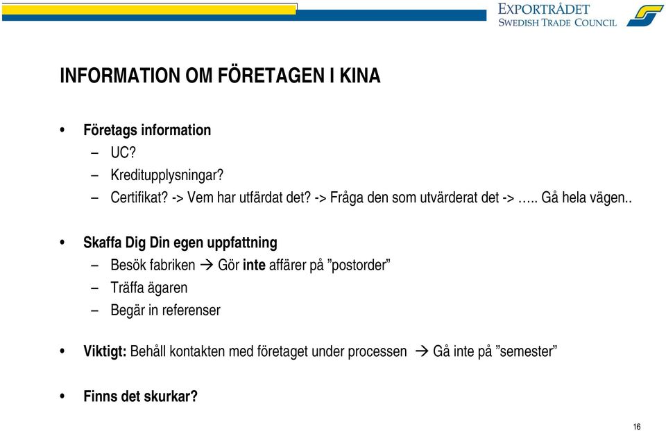 . Skaffa Dig Din egen uppfattning Besök fabriken Gör inte affärer på postorder Träffa ägaren