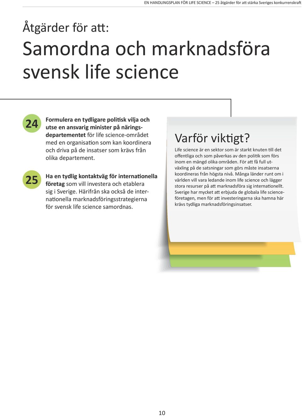 Härifrån ska också de internationella marknadsföringsstrategierna för svensk life science samordnas.