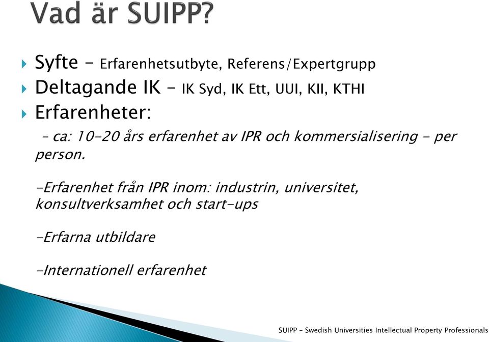 -Erfarenhet från IPR inom: industrin, universitet, konsultverksamhet och start-ups -Erfarna