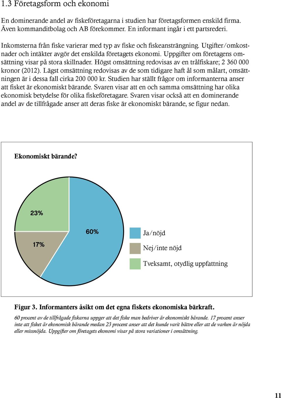 Uppgifter om företagens omsättning visar på stora skillnader. Högst omsättning redovisas av en trålfiskare; 2 360 000 kronor (2012).