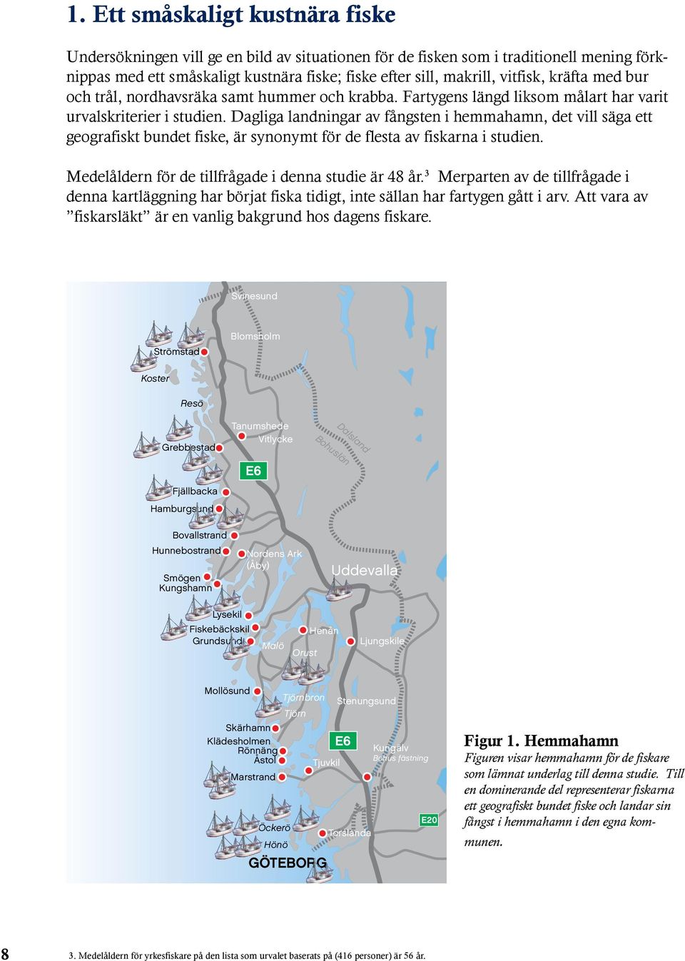 Dagliga landningar av fångsten i hemmahamn, det vill säga ett geografiskt bundet fiske, är synonymt för de flesta av fiskarna i studien. Medelåldern för de tillfrågade i denna studie är 48 år.