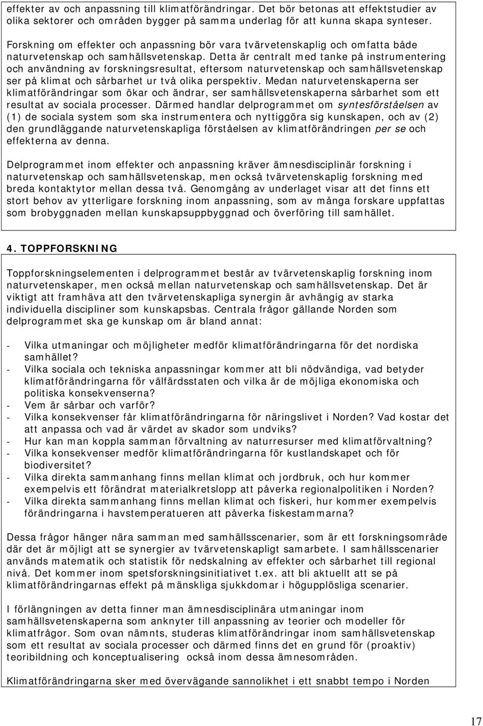 Detta är centralt med tanke på instrumentering och användning av forskningsresultat, eftersom naturvetenskap och samhällsvetenskap ser på klimat och sårbarhet ur två olika perspektiv.