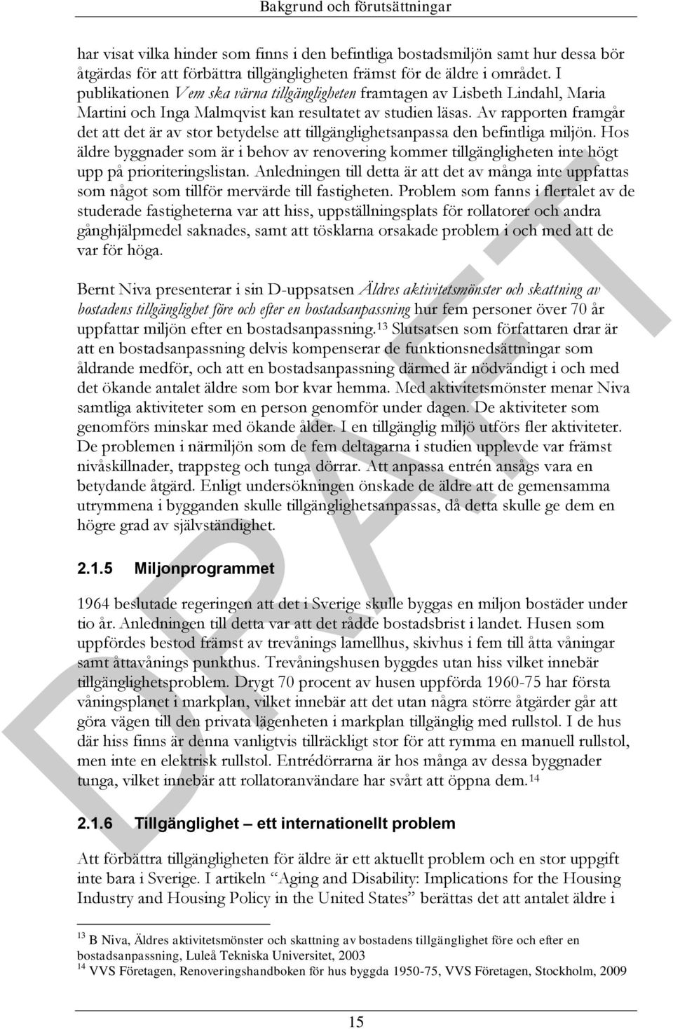Av rapporten framgår det att det är av stor betydelse att tillgänglighetsanpassa den befintliga miljön.