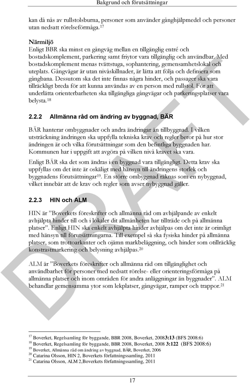 Med bostadskomplement menas tvättstuga, sophantering, gemensamhetslokal och uteplats. Gångvägar är utan nivåskillnader, är lätta att följa och definiera som gångbana.
