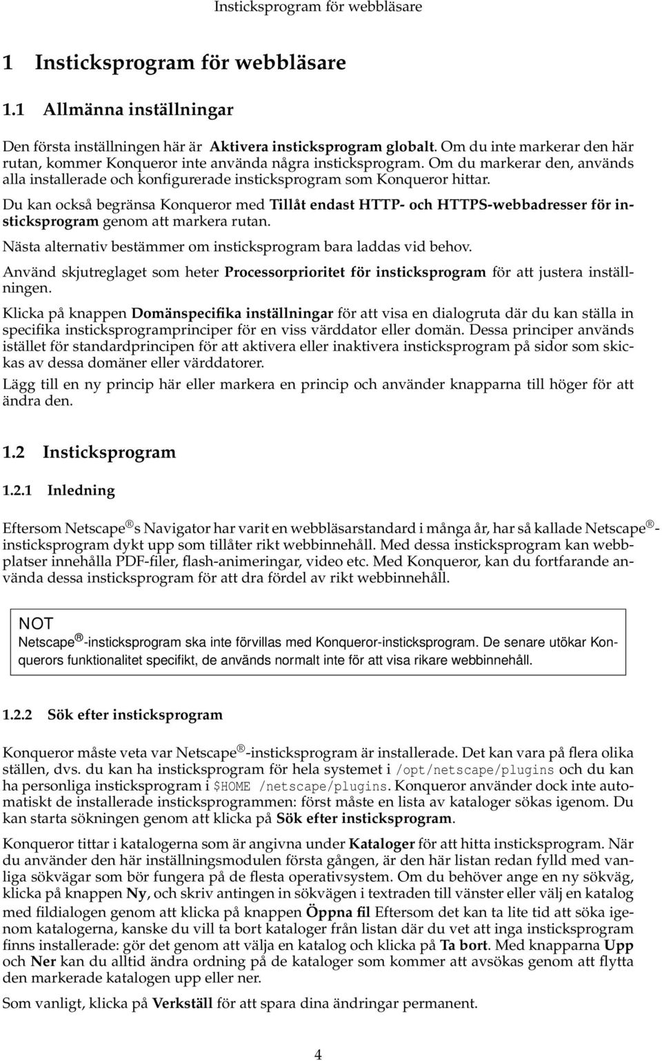 Du kan också begränsa Konqueror med Tillåt endast HTTP- och HTTPS-webbadresser för insticksprogram genom att markera rutan. Nästa alternativ bestämmer om insticksprogram bara laddas vid behov.