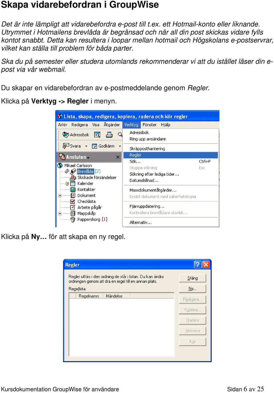 Detta kan resultera i loopar mellan hotmail och Högskolans e-postservrar, vilket kan ställa till problem för båda parter.