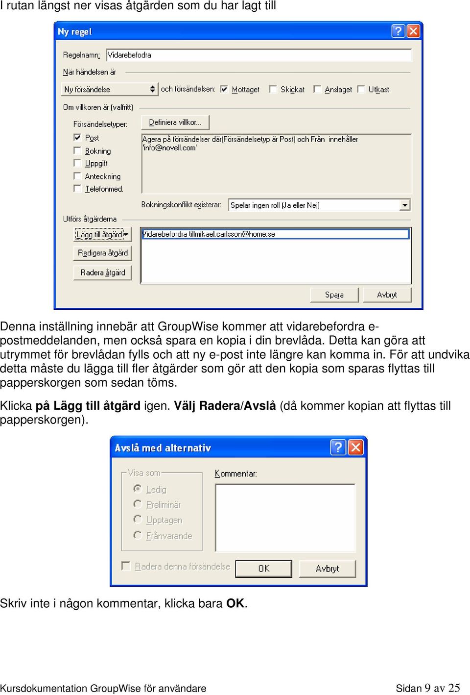 För att undvika detta måste du lägga till fler åtgärder som gör att den kopia som sparas flyttas till papperskorgen som sedan töms.