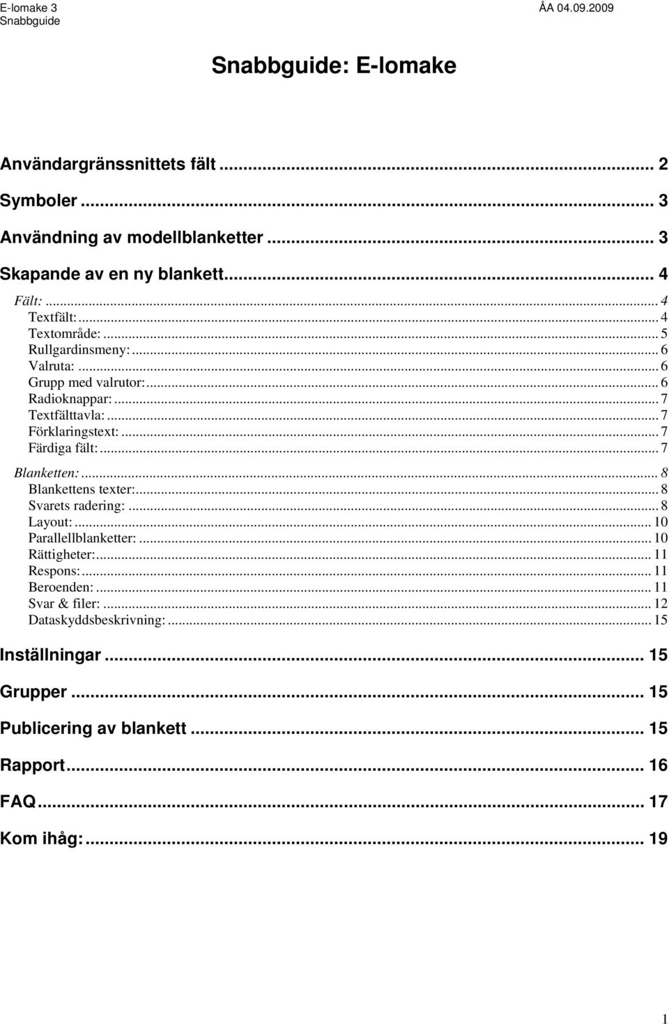 .. 7 Färdiga fält:... 7 Blanketten:... 8 Blankettens texter:... 8 Svarets radering:... 8 Layout:... 10 Parallellblanketter:... 10 Rättigheter:.