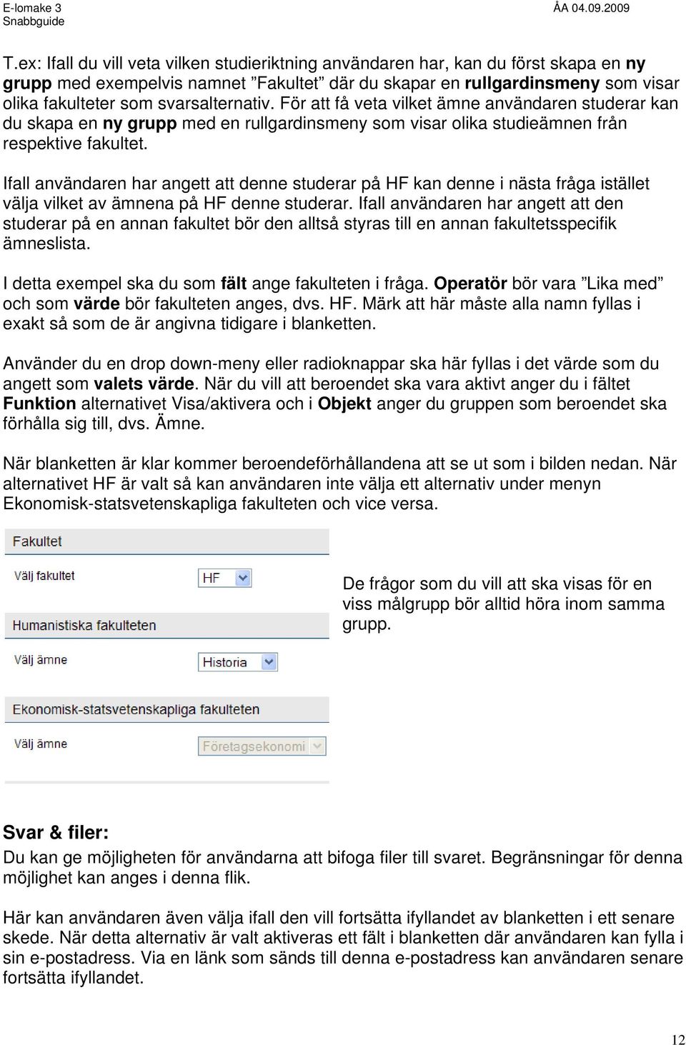 Ifall användaren har angett att denne studerar på HF kan denne i nästa fråga istället välja vilket av ämnena på HF denne studerar.