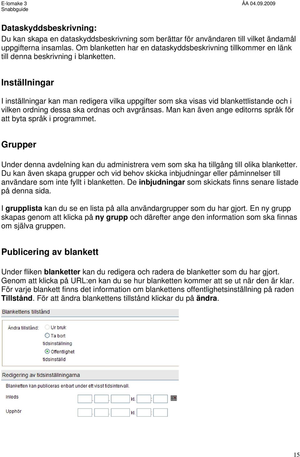 Inställningar I inställningar kan man redigera vilka uppgifter som ska visas vid blankettlistande och i vilken ordning dessa ska ordnas och avgränsas.