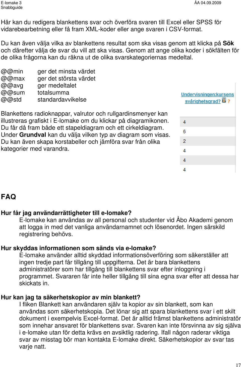 Genom att ange olika koder i sökfälten för de olika frågorna kan du räkna ut de olika svarskategoriernas medeltal.