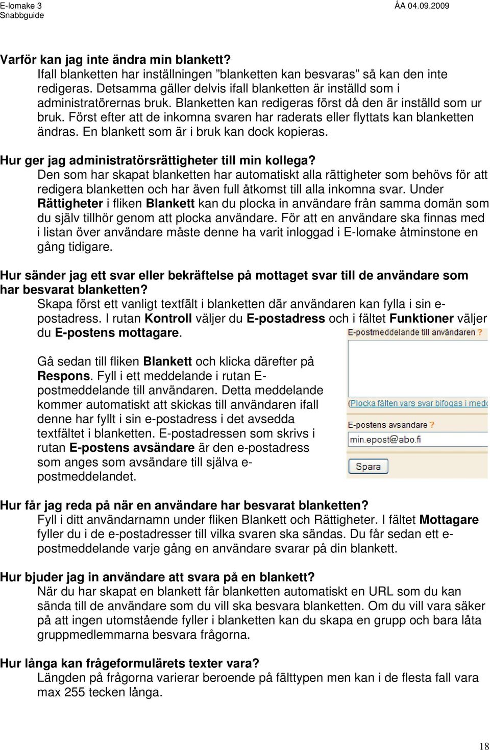 Först efter att de inkomna svaren har raderats eller flyttats kan blanketten ändras. En blankett som är i bruk kan dock kopieras. Hur ger jag administratörsrättigheter till min kollega?