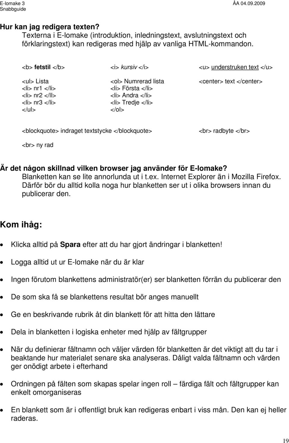 Tredje </li> </ul> </ol> <blockquote> indraget textstycke </blockquote> <br> radbyte </br> <br> ny rad Är det någon skillnad vilken browser jag använder för E-lomake?